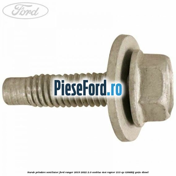 Surub prindere ventilator Ford Ranger 2019-2022 2.0 EcoBlue 4x4 Raptor 213 cp T20DD0J, YN2X diesel