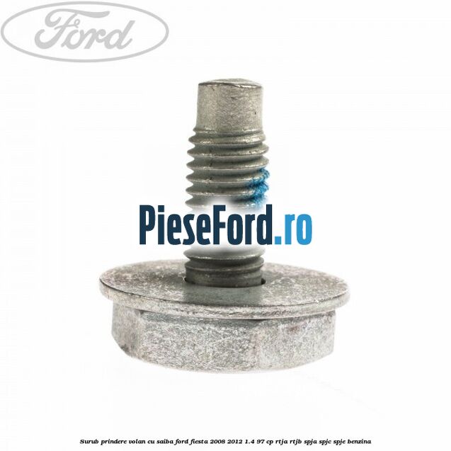 Surub prindere volan cu saiba Ford Fiesta 2008-2012 1.4 97 cp RTJA, RTJB, SPJA, SPJC, SPJE benzina