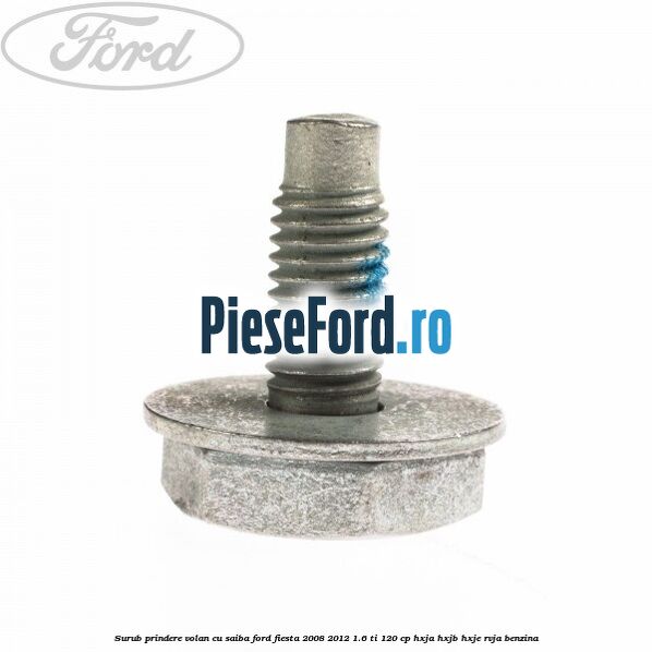 Surub prindere volan cu saiba Ford Fiesta 2008-2012 1.6 Ti 120 cp HXJA, HXJB, HXJE, RVJA benzina