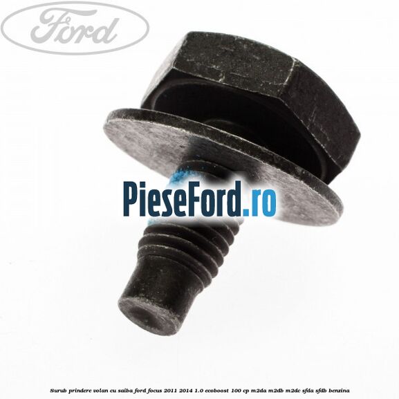 Surub prindere volan cu saiba Ford Focus 2011-2014 1.0 EcoBoost 100 cp M2DA, M2DB, M2DC, SFDA, SFDB benzina