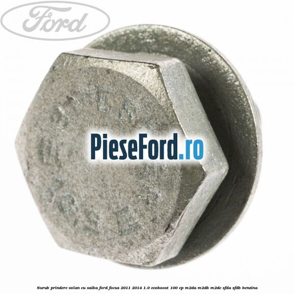 Surub prindere volan cu saiba Ford Focus 2011-2014 1.0 EcoBoost 100 cp Surub prindere volan cu saiba Ford Focus 2011-2014 1.0 EcoBoost 100 cp M2DA, M2DB, M2DC, SFDA, SFDB benzina