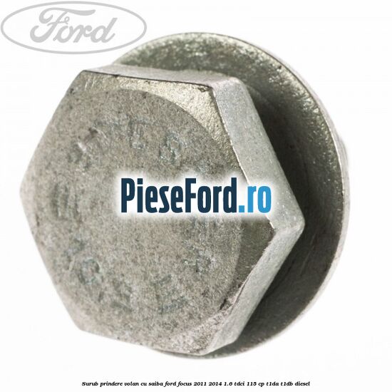 Surub prindere volan cu saiba Ford Focus 2011-2014 1.6 TDCi 115 cp T1DA, T1DB diesel