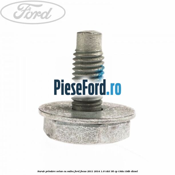 Surub prindere volan cu saiba Ford Focus 2011-2014 1.6 TDCi 95 cp T3DA, T3DB diesel