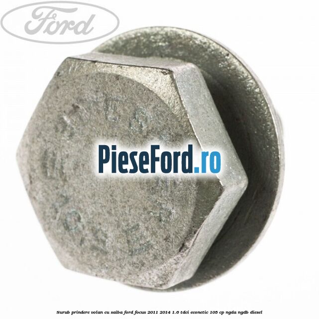 Surub prindere volan cu saiba Ford Focus 2011-2014 1.6 TDCi ECOnetic 105 cp Surub prindere volan cu saiba Ford Focus 2011-2014 1.6 TDCi ECOnetic 105 cp NGDA, NGDB diesel