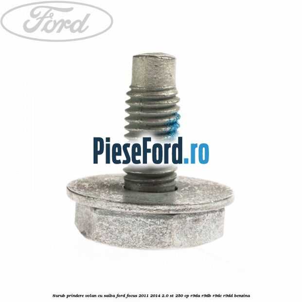 Surub prindere volan cu saiba Ford Focus 2011-2014 2.0 ST 250 cp R9DA, R9DB, R9DC, R9DD benzina