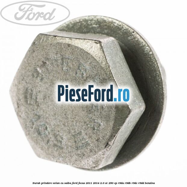 Surub prindere volan cu saiba Ford Focus 2011-2014 2.0 ST 250 cp R9DA, R9DB, R9DC, R9DD benzina