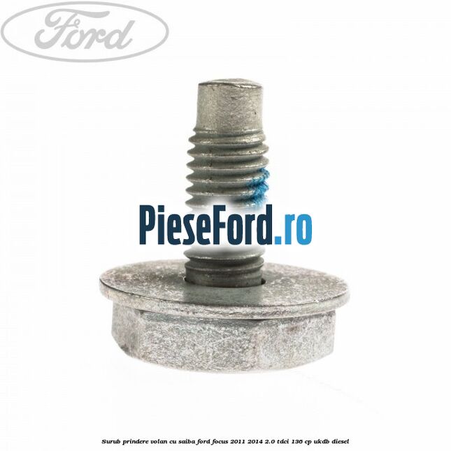 Surub prindere volan cu saiba Ford Focus 2011-2014 2.0 TDCi 136 cp UKDB diesel