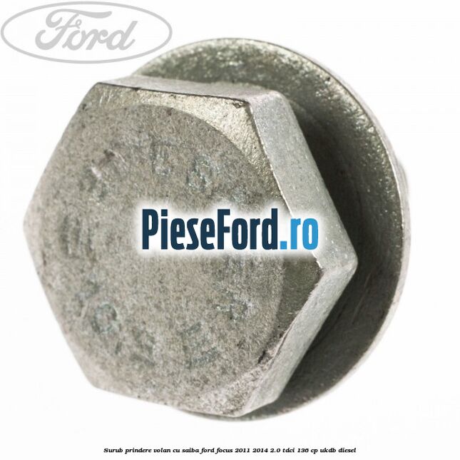 Surub prindere volan cu saiba Ford Focus 2011-2014 2.0 TDCi 136 cp UKDB diesel