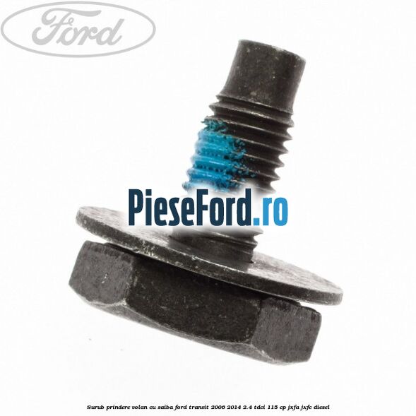 Surub prindere volan cu saiba Ford Transit 2006-2014 2.4 TDCi 115 cp Surub prindere volan cu saiba Ford Transit 2006-2014 2.4 TDCi 115 cp JXFA, JXFC diesel