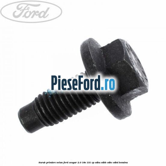 Surub prindere volan Ford Cougar 2.0 16V 131 cp EDBA, EDBB, EDBC, EDBD benzina