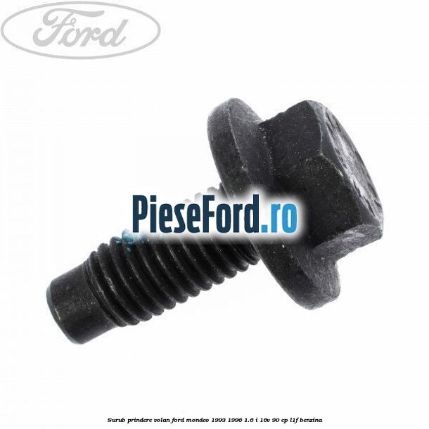 Surub prindere volan Ford Mondeo 1993-1996 1.6 i 16V 90 cp Surub prindere volan Ford Mondeo 1993-1996 1.6 i 16V 90 cp L1F benzina