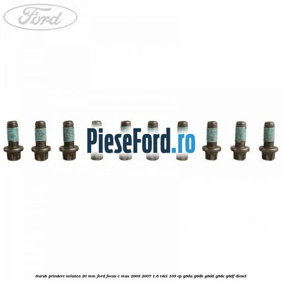 Surub prindere volanta 20 mm Ford Focus C-Max 2003-2007 1.6 TDCi 109 cp G8DA, G8DB, G8DD, G8DE, G8DF diesel