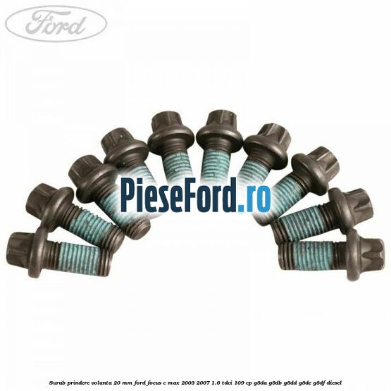 Surub prindere volanta 20 mm Ford Focus C-Max 2003-2007 1.6 TDCi 109 cp G8DA, G8DB, G8DD, G8DE, G8DF diesel