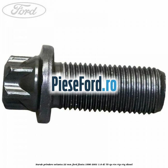Surub prindere volanta 22 mm Ford Fiesta 1996-2001 1.8 DI 75 cp RTN, RTP, RTQ diesel