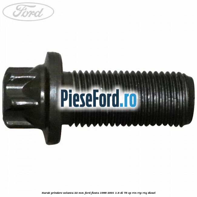 Surub prindere volanta 22 mm Ford Fiesta 1996-2001 1.8 DI 75 cp RTN, RTP, RTQ diesel