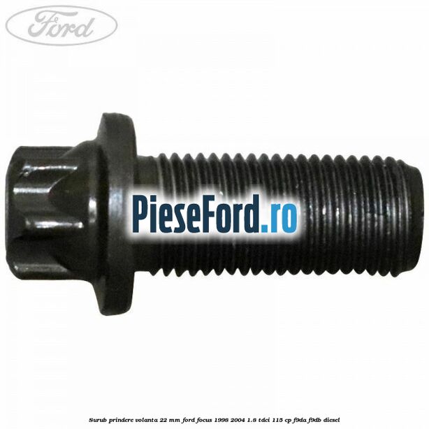 Surub prindere volanta 22 mm Ford Focus 1998-2004 1.8 TDCi 115 cp F9DA, F9DB diesel