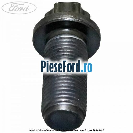 Surub prindere volanta 22 mm Ford Focus 2004-2007 1.8 TDCi 115 cp KKDA diesel