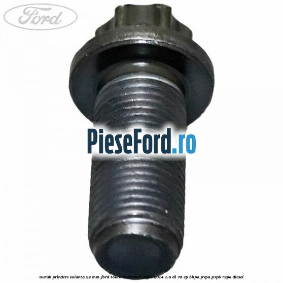 Surub prindere volanta 22 mm Ford Tourneo Connect 2002-2014 1.8 Di 75 cp BHPA, P7PA, P7PB, R2PA diesel