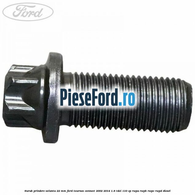Surub prindere volanta 22 mm Ford Tourneo Connect 2002-2014 1.8 TDCi 110 cp RWPA, RWPB, RWPC, RWPD diesel