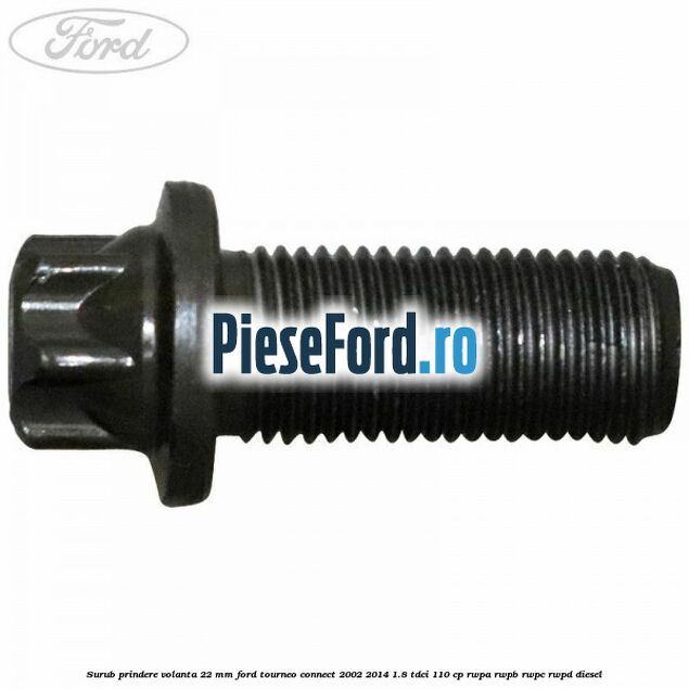Surub prindere volanta 22 mm Ford Tourneo Connect 2002-2014 1.8 TDCi 110 cp RWPA, RWPB, RWPC, RWPD diesel