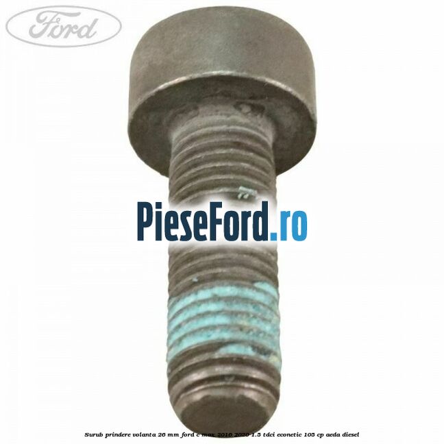 Surub prindere volanta 26 mm Ford C-Max 2016-2020 1.5 TDCi ECOnetic 105 cp AEDA diesel