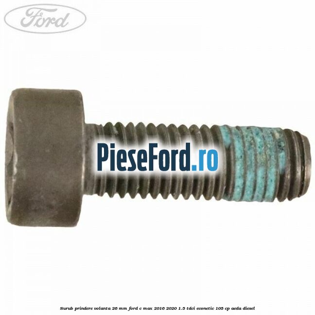 Surub prindere volanta 26 mm Ford C-Max 2016-2020 1.5 TDCi ECOnetic 105 cp AEDA diesel