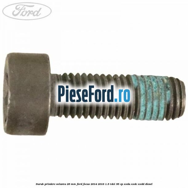 Surub prindere volanta 26 mm Ford Focus 2014-2018 1.5 TDCi 95 cp XXDA, XXDC, XXDD diesel