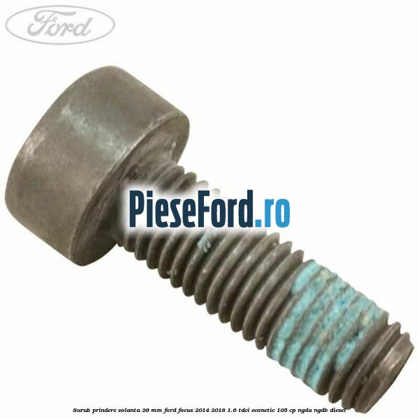 Surub prindere volanta 26 mm Ford Focus 2014-2018 1.6 TDCi ECOnetic 105 cp Surub prindere volanta 26 mm Ford Focus 2014-2018 1.6 TDCi ECOnetic 105 cp NGDA, NGDB diesel