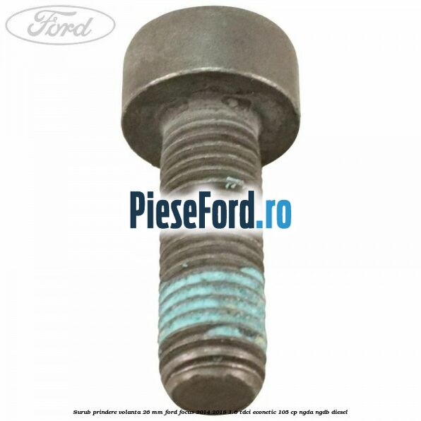 Surub prindere volanta 26 mm Ford Focus 2014-2018 1.6 TDCi ECOnetic 105 cp Surub prindere volanta 26 mm Ford Focus 2014-2018 1.6 TDCi ECOnetic 105 cp NGDA, NGDB diesel