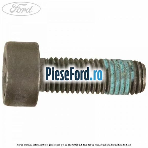 Surub prindere volanta 26 mm Ford Grand C-Max 2016-2020 1.5 TDCi 120 cp XWDA, XWDB, XWDC, XWDD, XWDE diesel