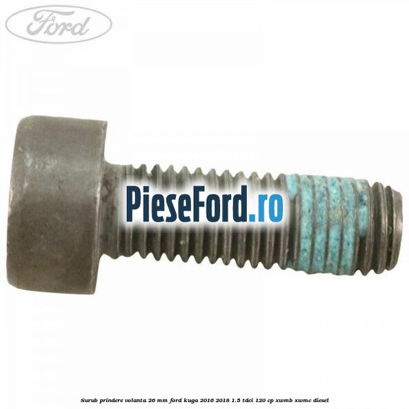 Surub prindere volanta 26 mm Ford Kuga 2016-2018 1.5 TDCi 120 cp XWMB, XWMC diesel