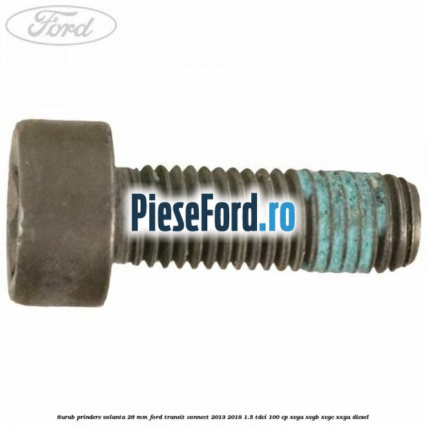 Surub prindere volanta 26 mm Ford Transit Connect 2013-2018 1.5 TDCi 100 cp XVGA, XVGB, XVGC, XXGA diesel