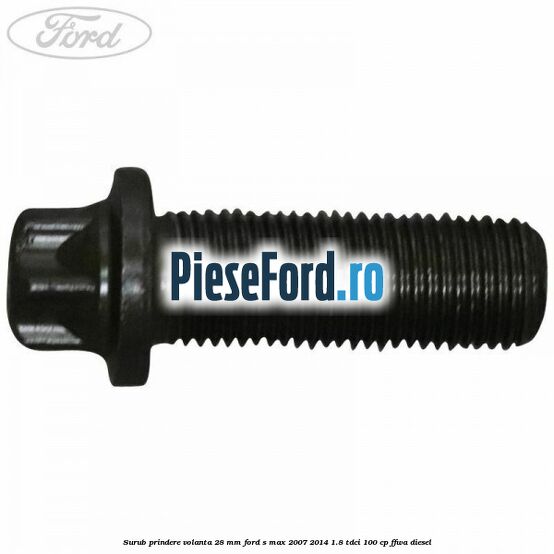 Surub prindere volanta 28 mm Ford S-Max 2007-2014 1.8 TDCi 100 cp Surub prindere volanta 28 mm Ford S-Max 2007-2014 1.8 TDCi 100 cp FFWA diesel