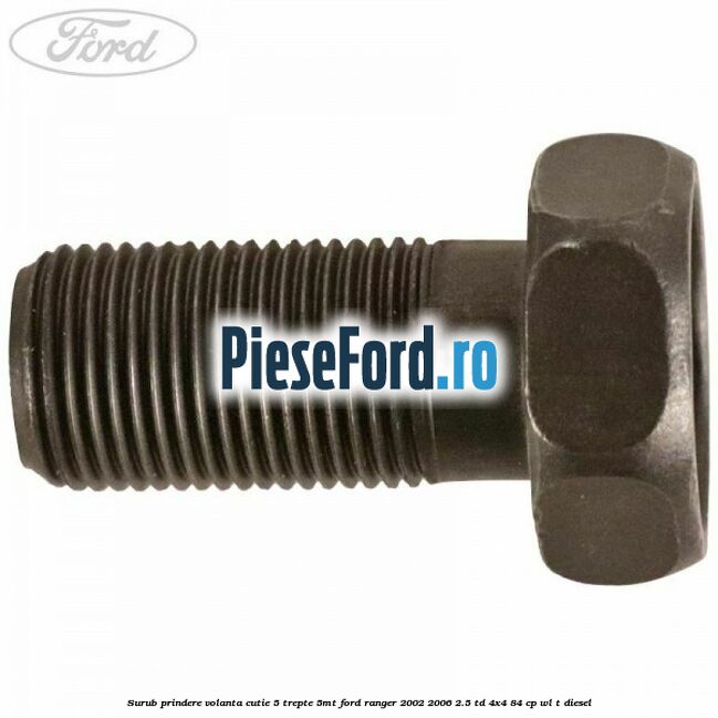 Surub prindere volanta cutie 5 trepte 5MT Ford Ranger 2002-2006 2.5 TD 4x4 84 cp WL-T diesel