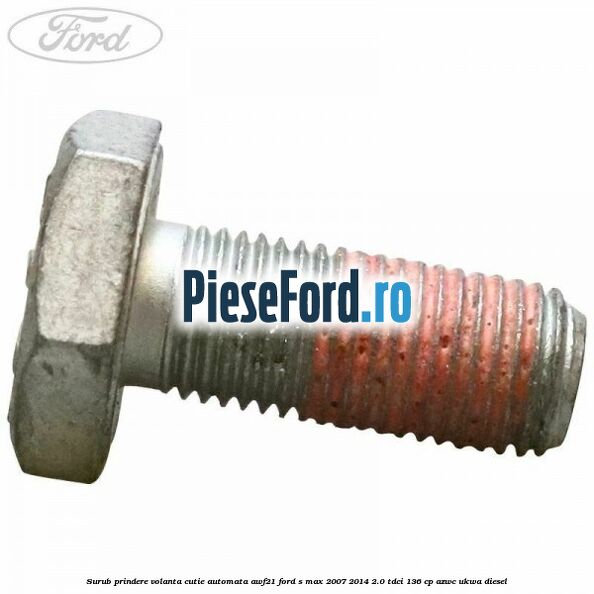 Surub prindere volanta cutie automata AWF21 Ford S-Max 2007-2014 2.0 TDCi 136 cp AZWC, UKWA diesel