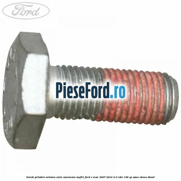 Surub prindere volanta cutie automata AWF21 Ford S-Max 2007-2014 2.0 TDCi 136 cp AZWC, UKWA diesel