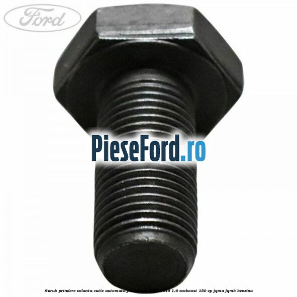 Surub prindere volanta cutie automata Ford Kuga 2013-2016 1.6 EcoBoost 150 cp JQMA, JQMB benzina