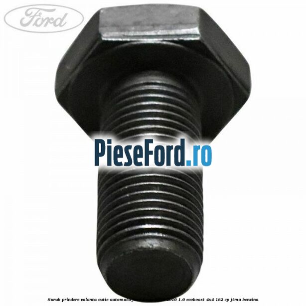 Surub prindere volanta cutie automata Ford Kuga 2013-2016 1.6 EcoBoost 4x4 182 cp Surub prindere volanta cutie automata Ford Kuga 2013-2016 1.6 EcoBoost 4x4 182 cp JTMA benzina
