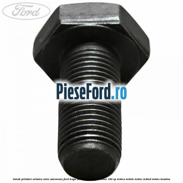 Surub prindere volanta cutie automata Ford Kuga 2016-2018 1.5 EcoBoost 150 cp M8MA, M8MB, M8MC, M8MD, M8ME benzina