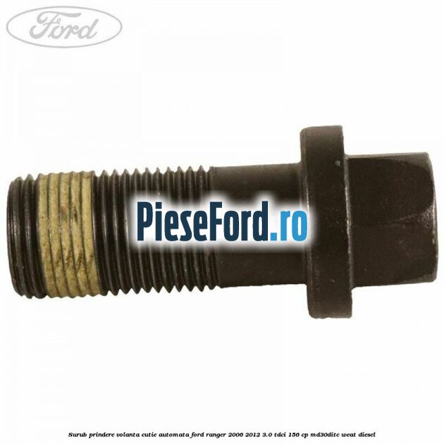 Surub prindere volanta cutie automata Ford Ranger 2006-2012 3.0 TDCi 156 cp MD30DITC, WEAT diesel