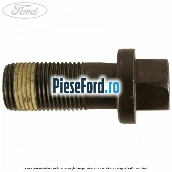 Surub prindere volanta cutie automata Ford Ranger 2006-2012 3.0 TDCi 4x4 156 cp Surub prindere volanta cutie automata Ford Ranger 2006-2012 3.0 TDCi 4x4 156 cp MD30DITC, WEC diesel
