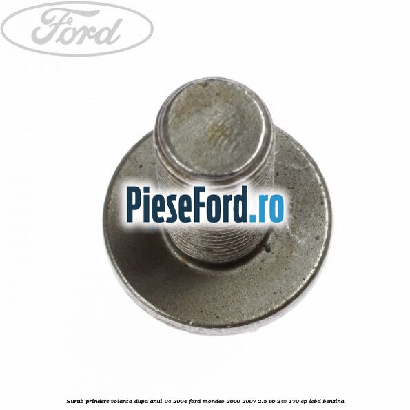 Surub prindere volanta dupa anul 04/2004 Ford Mondeo 2000-2007 2.5 V6 24V 170 cp LCBD benzina