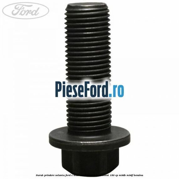 Surub prindere volanta Ford C-Max 2016-2020 1.5 EcoBoost 150 cp Surub prindere volanta Ford C-Max 2016-2020 1.5 EcoBoost 150 cp M8DB, M8DF benzina