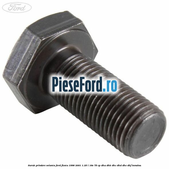 Surub prindere volanta Ford Fiesta 1996-2001 1.25 i 16V 75 cp DHA, DHB, DHC, DHD, DHE, DHF benzina
