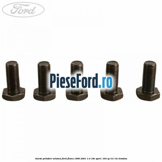 Surub prindere volanta Ford Fiesta 1996-2001 1.6 16V Sport 103 cp Surub prindere volanta Ford Fiesta 1996-2001 1.6 16V Sport 103 cp L1T, L1V benzina