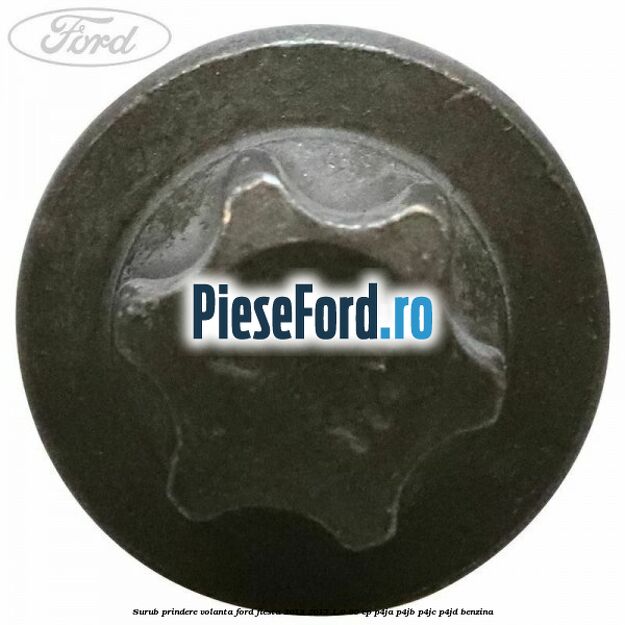 Surub prindere volanta Ford Fiesta 2013-2017 1.0 80 cp Surub prindere volanta Ford Fiesta 2013-2017 1.0 80 cp P4JA, P4JB, P4JC, P4JD benzina