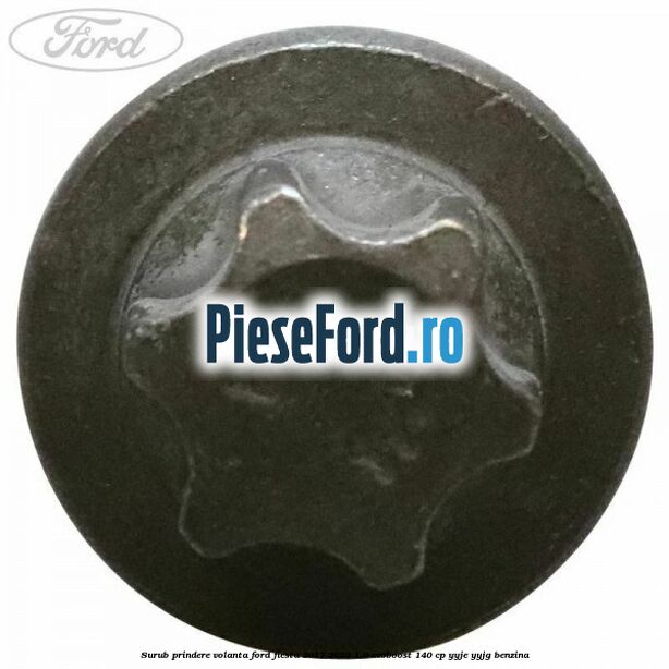 Surub prindere volanta Ford Fiesta 2017-2023 1.0 EcoBoost 140 cp Surub prindere volanta Ford Fiesta 2017-2023 1.0 EcoBoost 140 cp YYJE, YYJG benzina