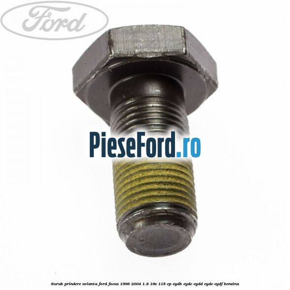 Surub prindere volanta Ford Focus 1998-2004 1.8 16V 115 cp EYDB, EYDC, EYDD, EYDE, EYDF benzina