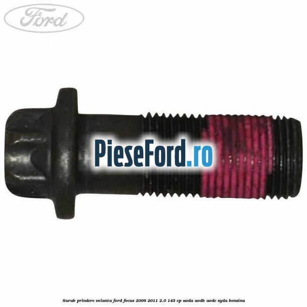 Surub prindere volanta Ford Focus 2008-2011 2.0 145 cp AODA, AODB, AODE, SYDA benzina