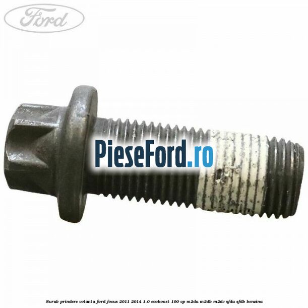 Surub prindere volanta Ford Focus 2011-2014 1.0 EcoBoost 100 cp M2DA, M2DB, M2DC, SFDA, SFDB benzina